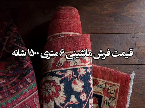 قیمت فرش ماشینی 6 متری 1500 شانه